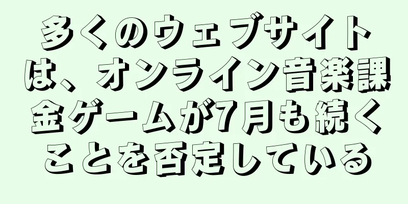 多くのウェブサイトは、オンライン音楽課金ゲームが7月も続くことを否定している
