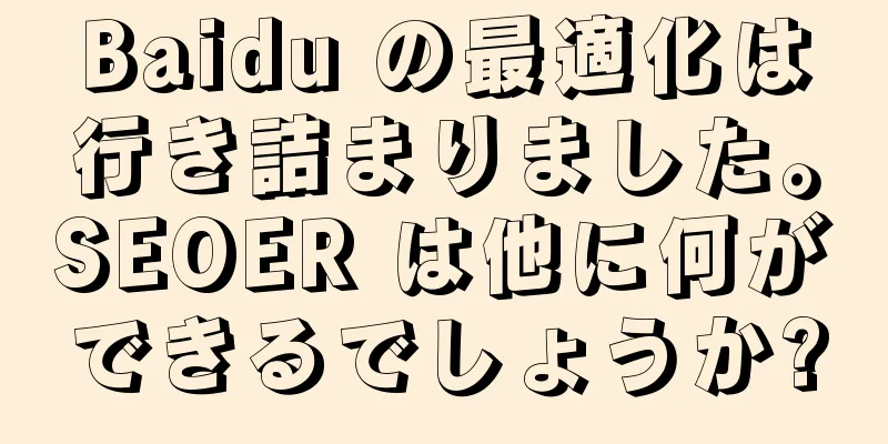 Baidu の最適化は行き詰まりました。SEOER は他に何ができるでしょうか?