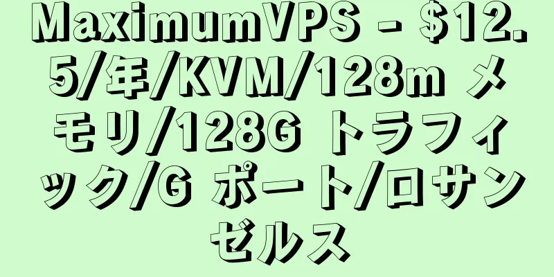 MaximumVPS - $12.5/年/KVM/128m メモリ/128G トラフィック/G ポート/ロサンゼルス