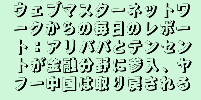 ウェブマスターネットワークからの毎日のレポート：アリババとテンセントが金融分野に参入、ヤフー中国は取り戻される