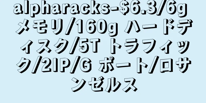 alpharacks-$6.3/6g メモリ/160g ハードディスク/5T トラフィック/2IP/G ポート/ロサンゼルス