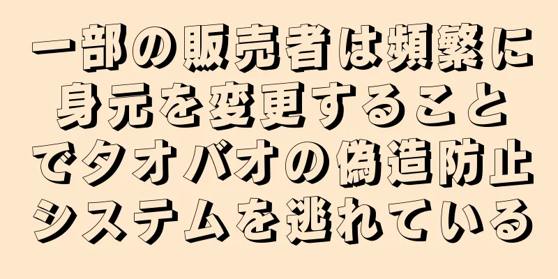 一部の販売者は頻繁に身元を変更することでタオバオの偽造防止システムを逃れている