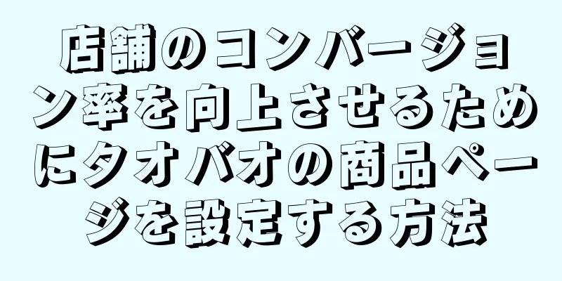 店舗のコンバージョン率を向上させるためにタオバオの商品ページを設定する方法