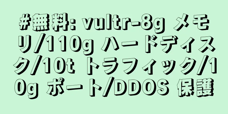 #無料: vultr-8g メモリ/110g ハードディスク/10t トラフィック/10g ポート/DDOS 保護