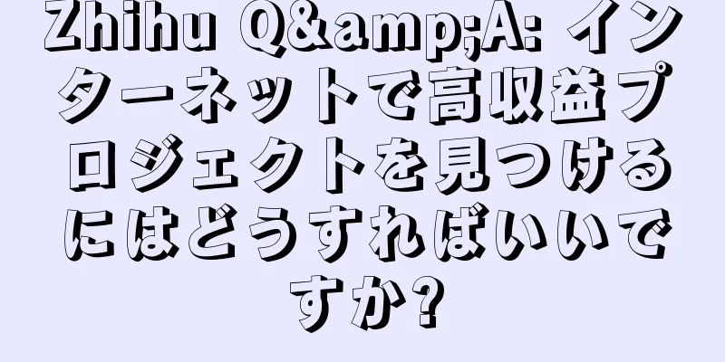 Zhihu Q&A: インターネットで高収益プロジェクトを見つけるにはどうすればいいですか?