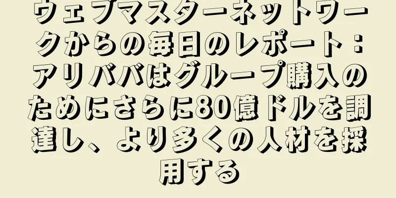 ウェブマスターネットワークからの毎日のレポート：アリババはグループ購入のためにさらに80億ドルを調達し、より多くの人材を採用する