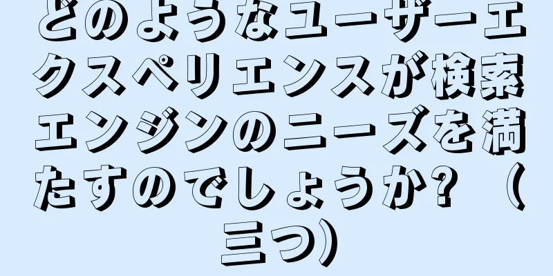 どのようなユーザーエクスペリエンスが検索エンジンのニーズを満たすのでしょうか? （三つ）