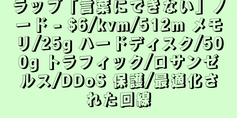 ラップ「言葉にできない」ノード - $6/kvm/512m メモリ/25g ハードディスク/500g トラフィック/ロサンゼルス/DDoS 保護/最適化された回線