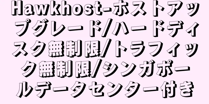 Hawkhost-ホストアップグレード/ハードディスク無制限/トラフィック無制限/シンガポールデータセンター付き
