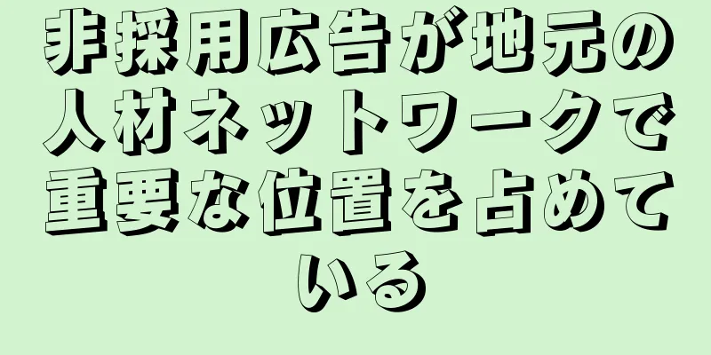 非採用広告が地元の人材ネットワークで重要な位置を占めている