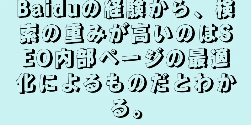 Baiduの経験から、検索の重みが高いのはSEO内部ページの最適化によるものだとわかる。