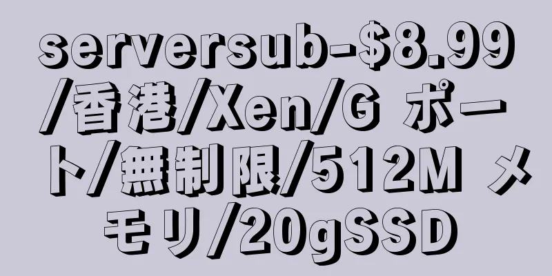 serversub-$8.99/香港/Xen/G ポート/無制限/512M メモリ/20gSSD