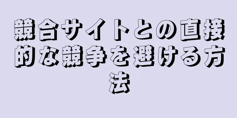 競合サイトとの直接的な競争を避ける方法