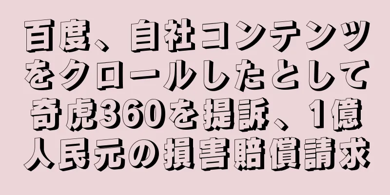 百度、自社コンテンツをクロールしたとして奇虎360を提訴、1億人民元の損害賠償請求