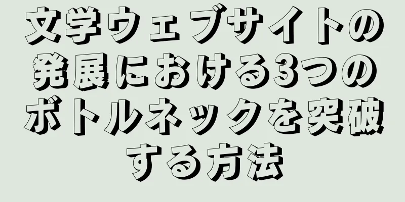 文学ウェブサイトの発展における3つのボトルネックを突破する方法