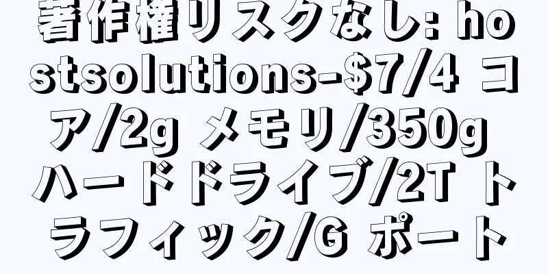 著作権リスクなし: hostsolutions-$7/4 コア/2g メモリ/350g ハードドライブ/2T トラフィック/G ポート