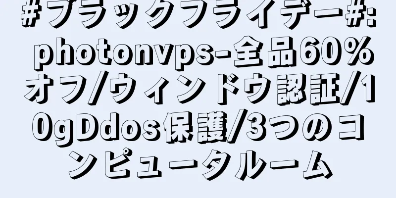#ブラックフライデー#: photonvps-全品60%オフ/ウィンドウ認証/10gDdos保護/3つのコンピュータルーム