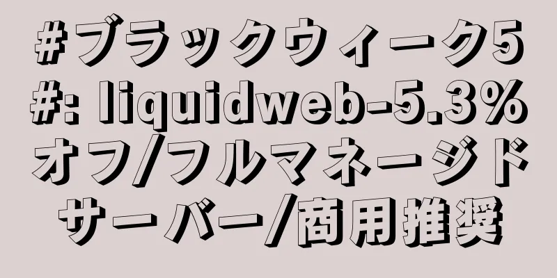 #ブラックウィーク5#: liquidweb-5.3%オフ/フルマネージドサーバー/商用推奨