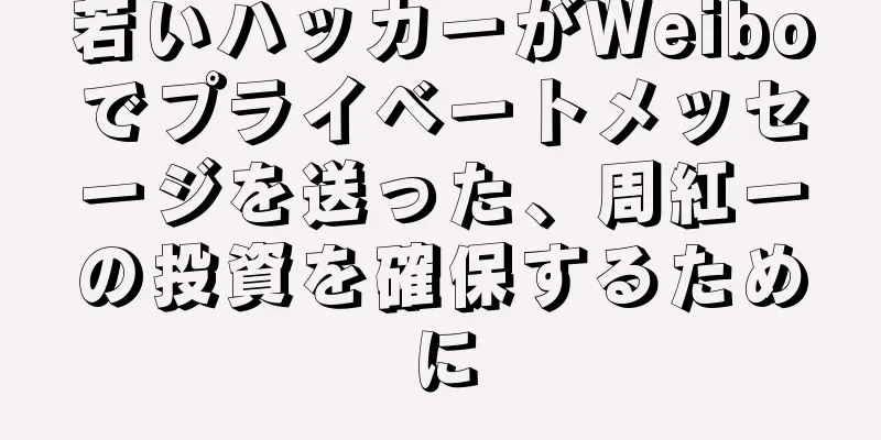 若いハッカーがWeiboでプライベートメッセージを送った、周紅一の投資を確保するために