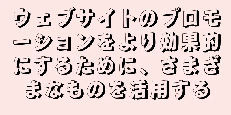 ウェブサイトのプロモーションをより効果的にするために、さまざまなものを活用する