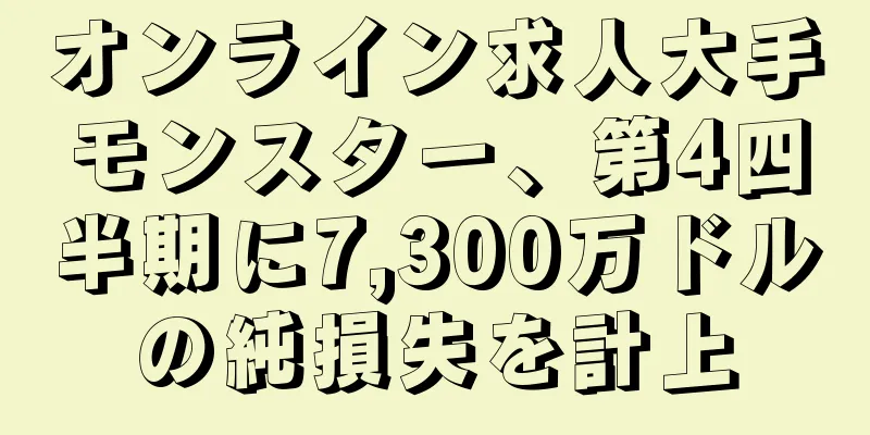 オンライン求人大手モンスター、第4四半期に7,300万ドルの純損失を計上