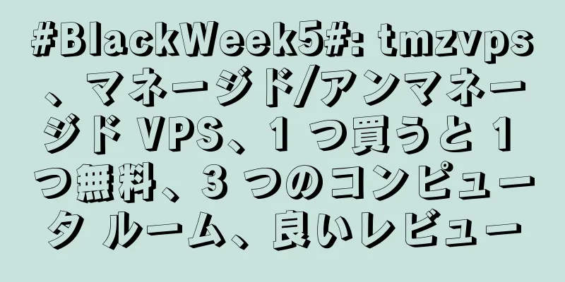#BlackWeek5#: tmzvps、マネージド/アンマネージド VPS、1 つ買うと 1 つ無料、3 つのコンピュータ ルーム、良いレビュー