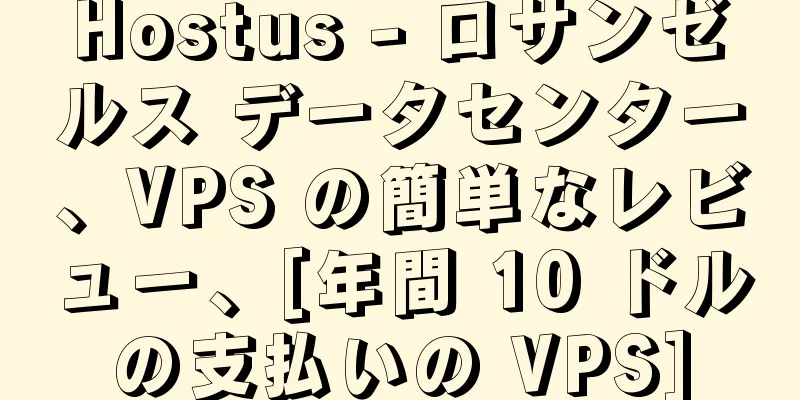 Hostus - ロサンゼルス データセンター、VPS の簡単なレビュー、[年間 10 ドルの支払いの VPS]