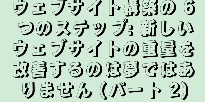 ウェブサイト構築の 6 つのステップ: 新しいウェブサイトの重量を改善するのは夢ではありません (パート 2)