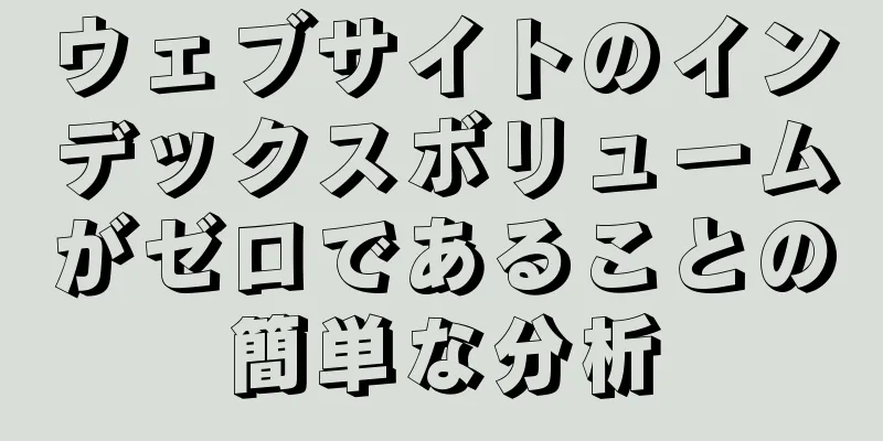ウェブサイトのインデックスボリュームがゼロであることの簡単な分析