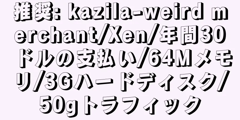 推奨: kazila-weird merchant/Xen/年間30ドルの支払い/64Mメモリ/3Gハードディスク/50gトラフィック