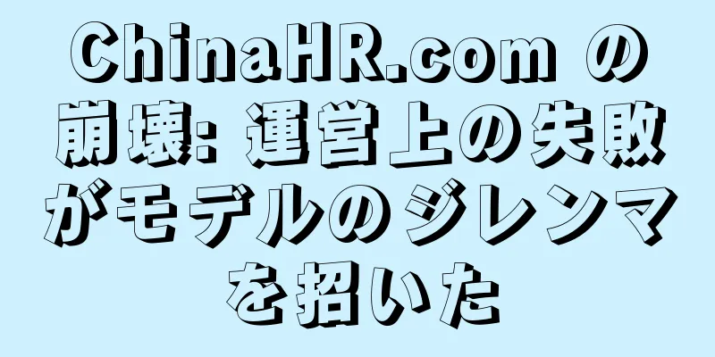 ChinaHR.com の崩壊: 運営上の失敗がモデルのジレンマを招いた