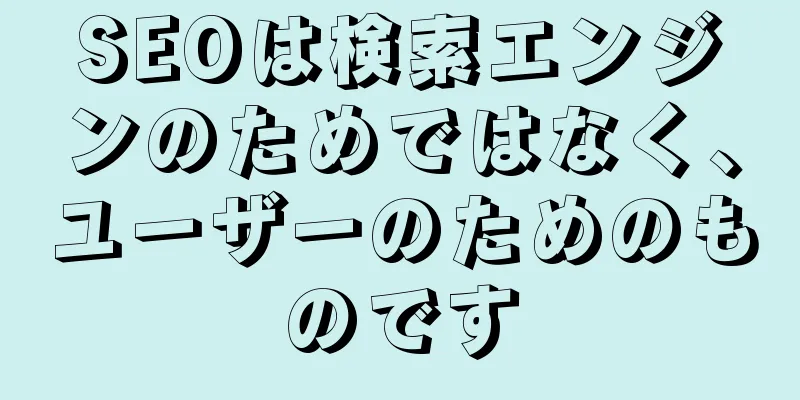 SEOは検索エンジンのためではなく、ユーザーのためのものです