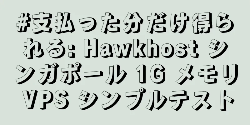 #支払った分だけ得られる: Hawkhost シンガポール 1G メモリ VPS シンプルテスト