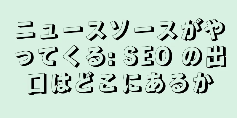ニュースソースがやってくる: SEO の出口はどこにあるか