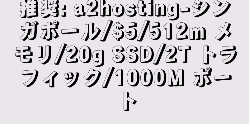 推奨: a2hosting-シンガポール/$5/512m メモリ/20g SSD/2T トラフィック/1000M ポート