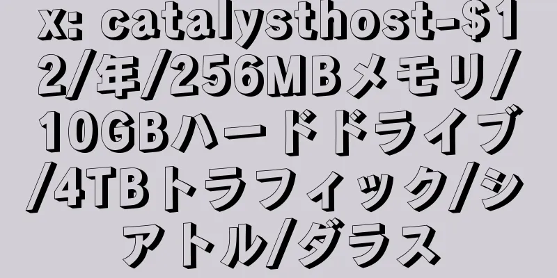 x: catalysthost-$12/年/256MBメモリ/10GBハードドライブ/4TBトラフィック/シアトル/ダラス