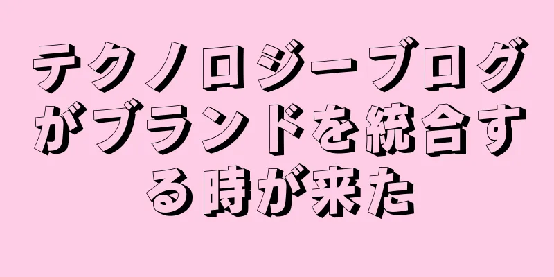 テクノロジーブログがブランドを統合する時が来た