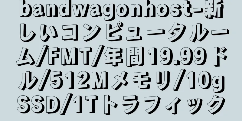 bandwagonhost-新しいコンピュータルーム/FMT/年間19.99ドル/512Mメモリ/10gSSD/1Tトラフィック