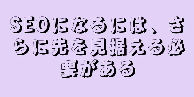 SEOになるには、さらに先を見据える必要がある