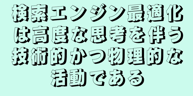 検索エンジン最適化は高度な思考を伴う技術的かつ物理的な活動である
