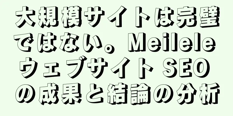 大規模サイトは完璧ではない。Meilele ウェブサイト SEO の成果と結論の分析