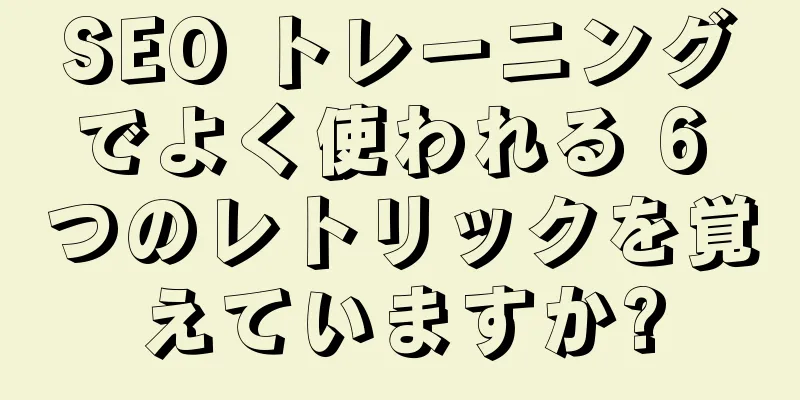 SEO トレーニングでよく使われる 6 つのレトリックを覚えていますか?