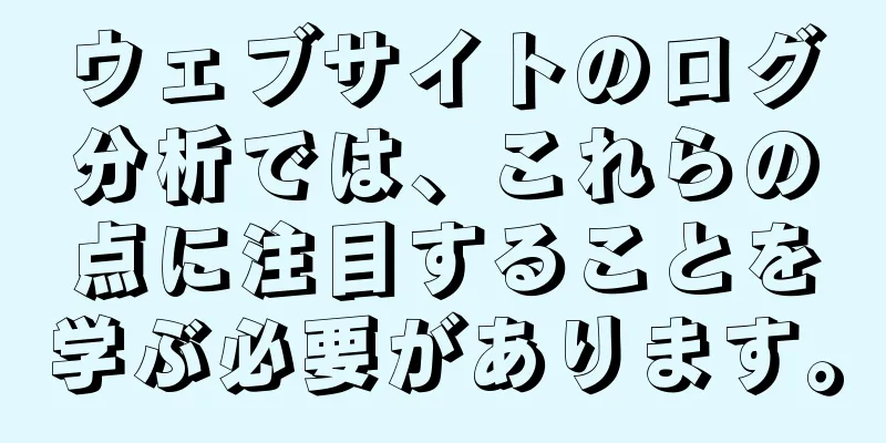 ウェブサイトのログ分析では、これらの点に注目することを学ぶ必要があります。