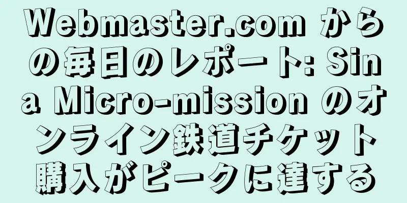 Webmaster.com からの毎日のレポート: Sina Micro-mission のオンライン鉄道チケット購入がピークに達する