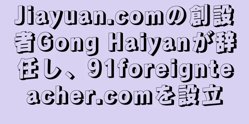Jiayuan.comの創設者Gong Haiyanが辞任し、91foreignteacher.comを設立