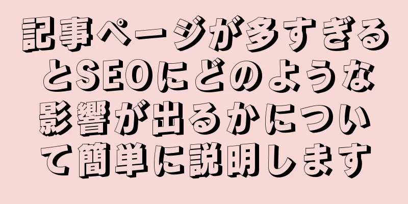 記事ページが多すぎるとSEOにどのような影響が出るかについて簡単に説明します