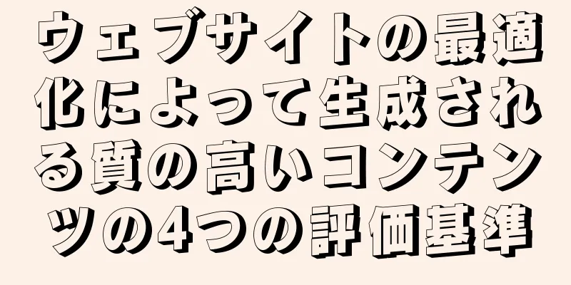 ウェブサイトの最適化によって生成される質の高いコンテンツの4つの評価基準