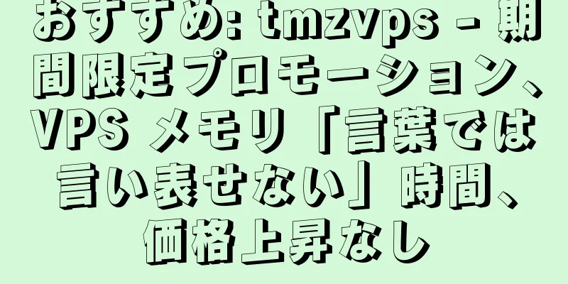おすすめ: tmzvps - 期間限定プロモーション、VPS メモリ「言葉では言い表せない」時間、価格上昇なし