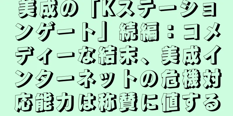 美成の「Kステーションゲート」続編：コメディーな結末、美成インターネットの危機対応能力は称賛に値する