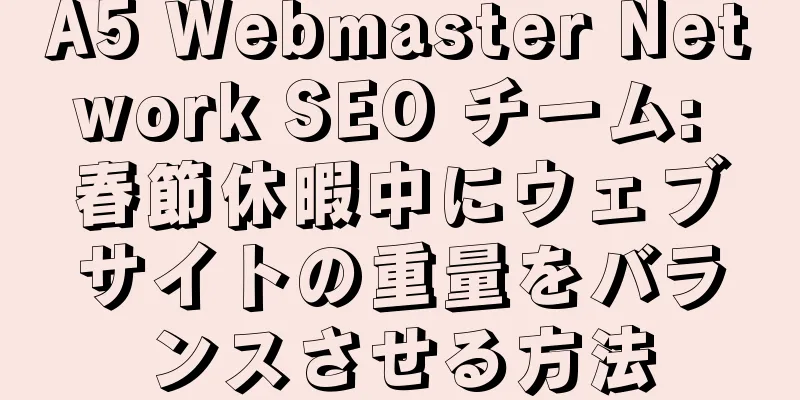 A5 Webmaster Network SEO チーム: 春節休暇中にウェブサイトの重量をバランスさせる方法